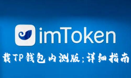 如何下载TP钱包内测版：详细指南与步骤