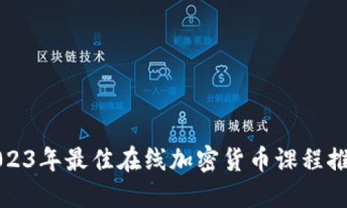 2023年最佳在线加密货币课程推荐